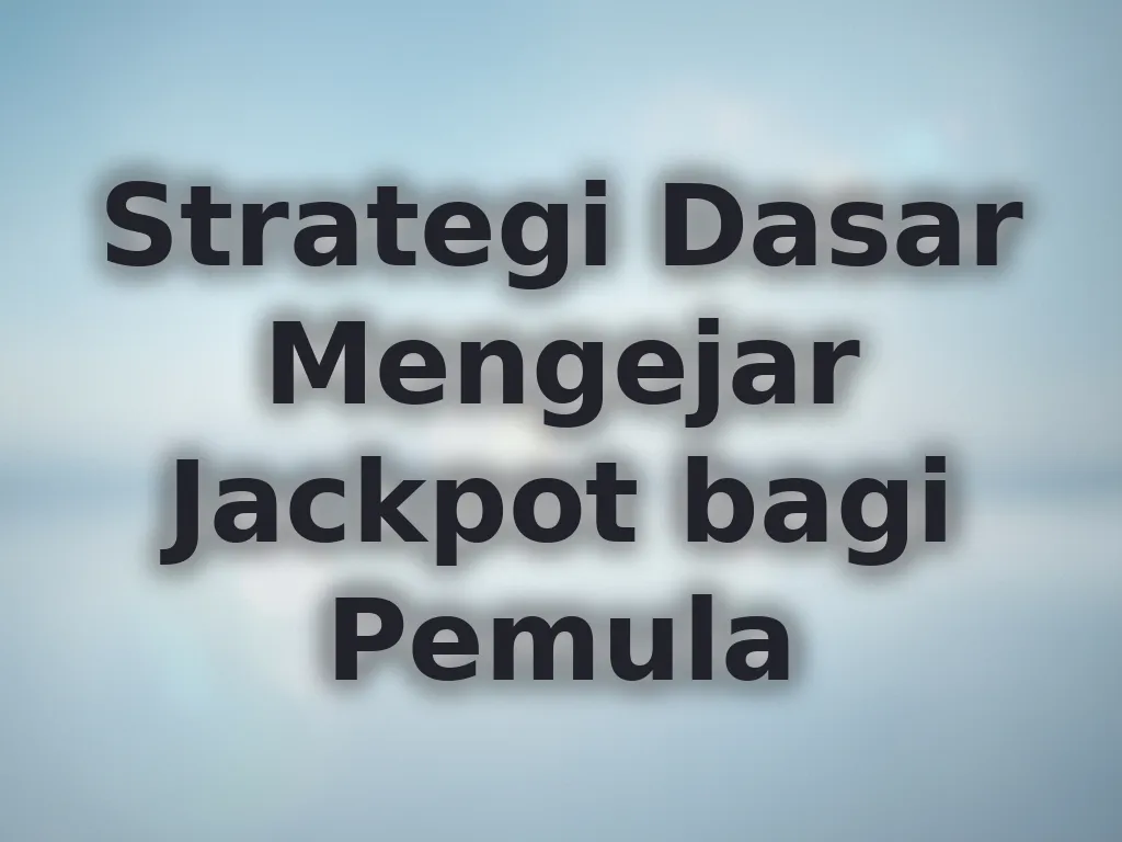 Strategi Dasar Mengejar Jackpot bagi Pemula