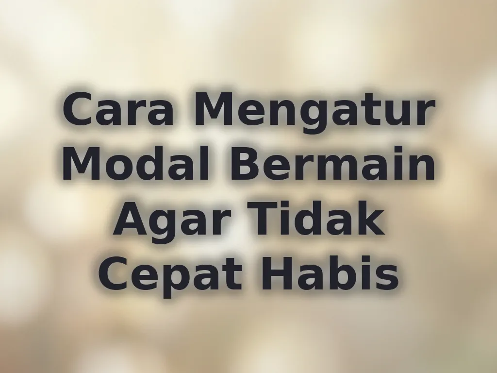 Cara Mengatur Modal Bermain Agar Tidak Cepat Habis