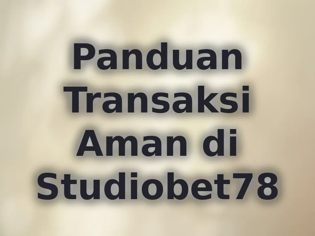 Panduan Transaksi Aman di Studiobet78